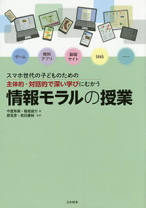 スマホ世代の子どものための主体的・対話的で深い学びにむかう情報モラルの授業/今度珠美/稲垣俊介/原克彦【3000円以上送料無料】