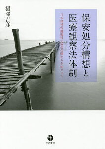 保安処分構想と医療観察法体制 日本精神保健福祉士協会の関わりをめぐって/樋澤吉彦【3000円以上送料無料】