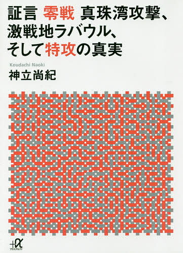 証言零戦真珠湾攻撃、激戦地ラバウル、そして特攻の真実／神立尚