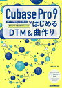 Cubase Pro 9ではじめるDTM&曲作り ビギナーが中級者になるまで使える操作ガイド+楽曲制作テクニック/高岡兼時【3000円以上送料無料】