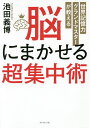 脳にまかせる超集中術 世界記憶力グランドマスターが教える/池田義博【3000円以上送料無料】
