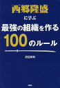 西郷隆盛に学ぶ最強の組織を作る100のルール/沢辺有司【3000円以上送料無料】