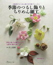 季節のつるし飾りとちりめん細工 18種類のちりめん細工を写真でレッスン 四季を愛でるお細工ものから、五節句の飾りも楽しめる/井上重義【3000円以上送料無料】