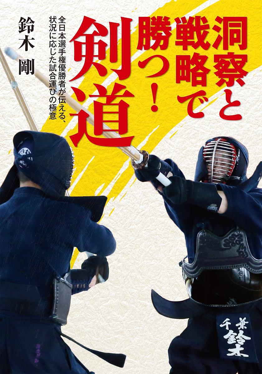 洞察と戦略で勝つ!剣道 全日本選手権優勝者が伝える、状況に応じた試合運びの極意／鈴木剛【3000円以上送料無料】