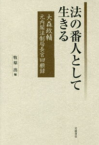 法の番人として生きる 大森政輔元内閣法制局長官回顧録/大森政輔/牧原出【3000円以上送料無料】
