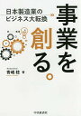 事業を創る。 日本製造業のビジネス大転換/青嶋稔【3000円以上送料無料】
