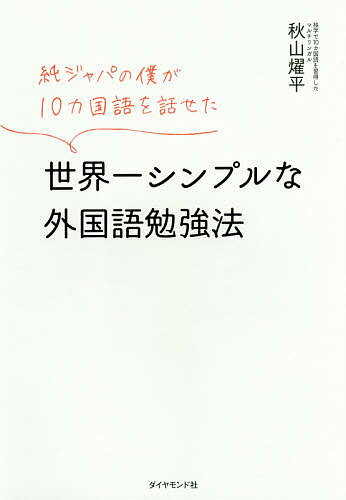 純ジャパの僕が10カ国語を話せた世界一シンプルな外国語勉強法／秋山燿平【3000円以上送料無料】