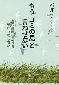もう「ゴミの島」と言わせない 豊島産廃不法投棄、終わりなき闘い/石井亨【3000円以上送料無料】