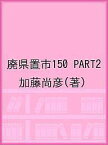 廃県置市150 PART2／加藤尚彦【3000円以上送料無料】