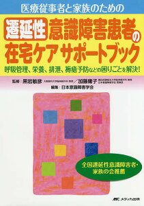 医療従事者と家族のための遷延性意識障害患者の在宅ケアサポートブック 呼吸管理、栄養、排泄、褥瘡予防などの困りごとを解決!/黒岩敏彦/加藤庸子/日本意識障害学会【3000円以上送料無料】