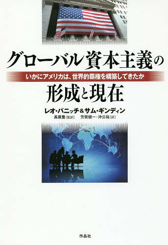 グローバル資本主義の形成と現在 いかにアメリカは、世界的覇権を構築してきたか／レオ・パニッチ／サム・ギンディン／長原豊【3000円以上送料無料】