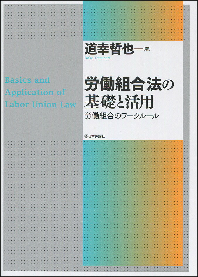 労働組合法の基礎と活用 労働組合のワークルール／道幸哲也【3000円以上送料無料】