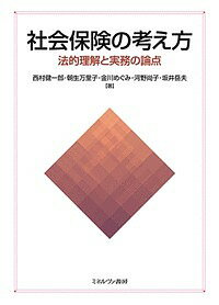 社会保険の考え方 法的理解と実務の論点／西村健一郎／朝生万里子／金川めぐみ【3000円以上送料無料】