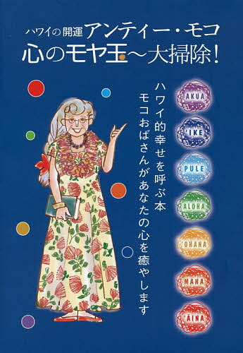 アンティー・モコ心のモヤ玉～大掃除! ハワイの開運 ハワイ的幸せを呼ぶ本 モコおばさんがあなたの心を癒やします／…