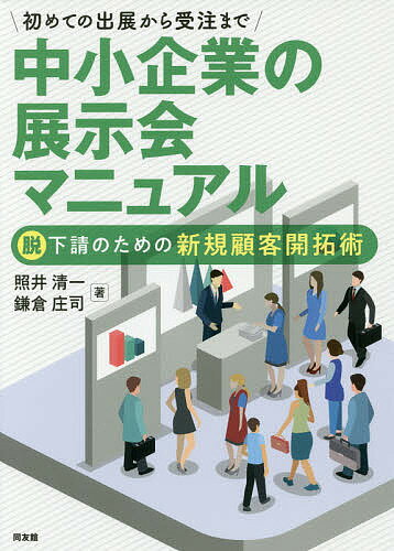 初めての出展から受注まで中小企業の展示会マニュアル 脱下請のための新規顧客開拓術／照井清一／鎌倉庄司【3000円以上送料無料】