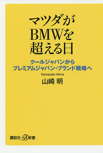 マツダがBMWを超える日 クールジャパンからプレミアムジャパン・ブランド戦略へ／山崎明【3000円以上送料無料】