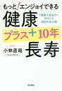もっと!エンジョイできる健康プラス10年長寿 「健康で長生き=PPK」の秘訣を全公開/小林直哉【3000円以上送料無料】