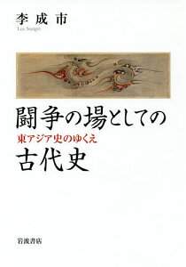 闘争の場としての古代史 東アジア史のゆくえ/李成市【3000円以上送料無料】