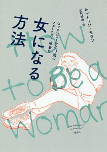 女になる方法 ロックンロールな13歳のフェミニスト成長記/キャトリン・モラン/北村紗衣【3000円以上送料無料】
