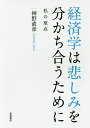 経済学は悲しみを分かち合うために 私の原点/神野直彦【3000円以上送料無料】