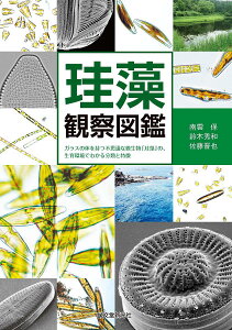 珪藻観察図鑑 ガラスの体を持つ不思議な微生物「珪藻」の、生育環境でわかる分類と特徴/南雲保/鈴木秀和/佐藤晋也【3000円以上送料無料】