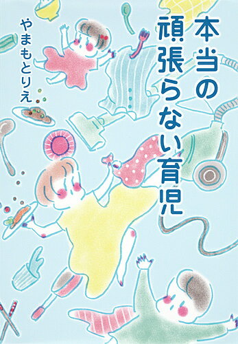 本当の頑張らない育児／やまもとりえ／コノビー編集部【3000円以上送料無料】のサムネイル