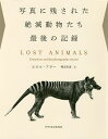 写真に残された絶滅動物たち最後の記録/エロル・フラー/鴨志田恵【3000円以上送料無料】