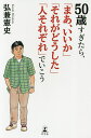 50歳すぎたら、「まあ、いいか」「それがどうした」「人それぞれ」でいこう/弘兼憲史【3000円以上送料無料】