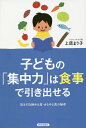 子どもの「集中力」は食事で引き出せる 気を引き締める食ゆるめる食の秘密/上原まり子【3000円以上送料無料】