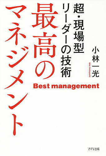 【3千円以上送料無料】最高のマネジメント 超・現場型リーダーの技術／小林一光