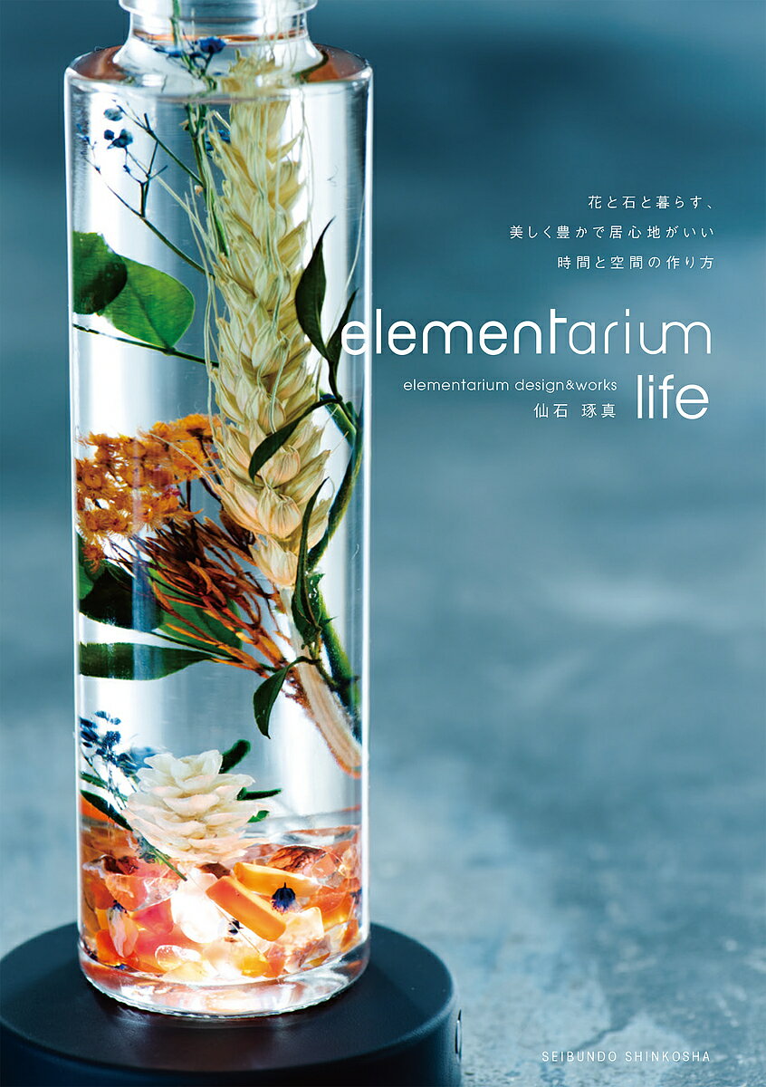 elementarium life 花と石と暮らす、美しく豊かで居心地がいい時間と空間の作り方／仙石琢真