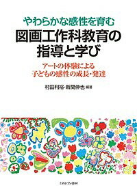 やわらかな感性を育む図画工作科教育の指導と学び アートの体験による子どもの感性の成長・発達/村田利裕/新関伸也【3000円以上送料無料】