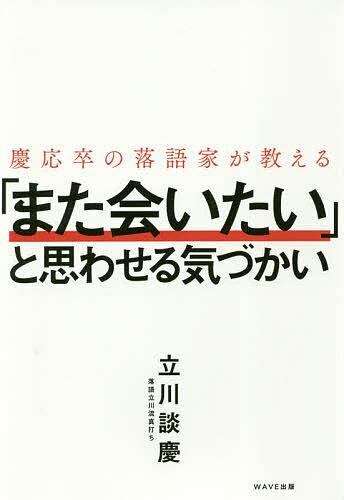 慶応卒の落語家が教える「また会いたい」と思わせる気づかい／立川談慶【3000円以上送料無料】