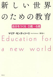 新しい世界のための教育 自分をつくる0歳〜6歳/マリア・モンテッソーリ/関聡【3000円以上送料無料】