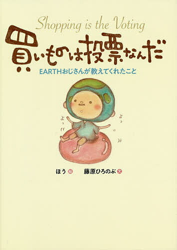 買いものは投票なんだ EARTHおじさんが教えてくれたこと/ほう/藤原ひろのぶ【3000円以上送料無料】