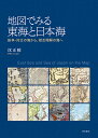 地図でみる東海と日本海 紛争・対立の海から、相互理解の海へ/沈正輔【3000円以上送料無料】