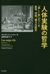 人体実験の哲学 「卑しい体」がつくる医学、技術、権力の歴史／グレゴワール・シャマユー／加納由起子【3000円以上送料無料】