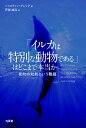 「イルカは特別な動物である」はどこまで本当か 動物の知能という難題/ジャスティン・グレッグ/芦屋雄高【3000円以上送料無料】