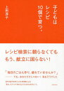 子どもはレシピ10個で育つ。/上田淳子/レシピ【3000円以上送料無料】