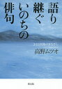 語り継ぐいのちの俳句 3・11以後のまなざし/高野ムツオ【3000円以上送料無料】