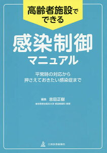高齢者施設でできる感染制御マニュアル 平常時の対応から押さえておきたい感染症まで/吉田正樹【3000円以上送料無料】