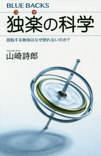 独楽の科学 回転する物体はなぜ倒れないのか?／山崎詩郎【3000円以上送料無料】