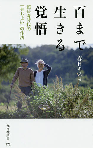 百まで生きる覚悟 超長寿時代の「身じまい」の作法／春日キスヨ