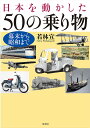 日本を動かした50の乗り物 幕末から昭和まで/若林宣【3000円以上送料無料】