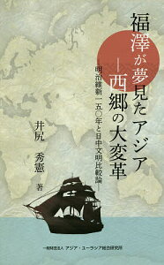 福澤が夢見たアジア-西郷の大変革 明治維新一五〇年と日中文明比較論/井尻秀憲【3000円以上送料無料】