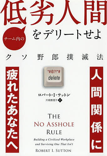 チーム内の低劣人間をデリートせよ クソ野郎撲滅法／ロバート・I・サットン／片桐恵理子【3000円以上送料無料】