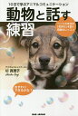 動物と話す練習 10日で学ぶアニマルコミュニケーション ペットの本当の「気持ち」を聞く奇跡のレッスン/杉真理子【3000円以上送料無料】