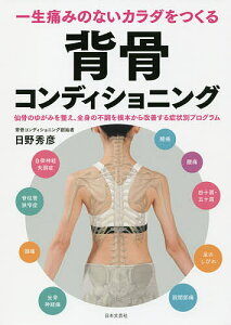 一生痛みのないカラダをつくる背骨コンディショニング 仙骨のゆがみを整え、全身の不調を根本から改善する症状別プログラム/日野秀彦【3000円以上送料無料】