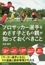 プロサッカー選手をめざす子どもの親が知っておくべきこと/西部謙司【3000円以上送料無料】