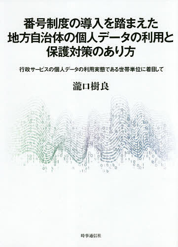 番号制度の導入を踏まえた地方自治体の個人データの利用と保護対策のあり方 行政サービスの個人データの利用実態である世帯単位に着目して／瀧口樹良【3000円以上送料無料】